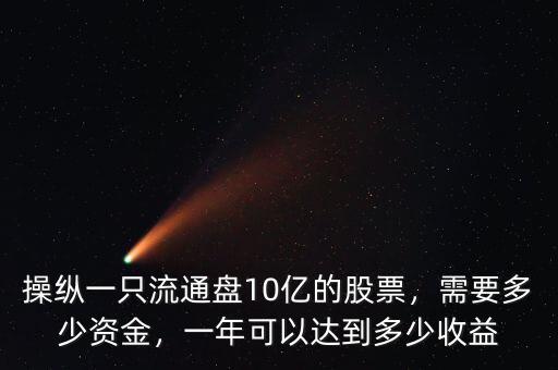 操縱一只流通盤(pán)10億的股票，需要多少資金，一年可以達(dá)到多少收益