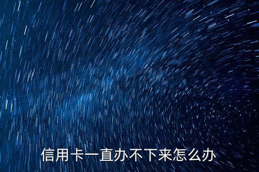 信用卡沒(méi)有資格怎么辦,目前沒(méi)有能力怎么辦