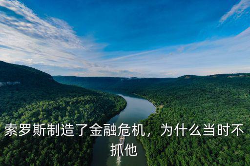 索羅斯制造了金融危機(jī)，為什么當(dāng)時(shí)不抓他