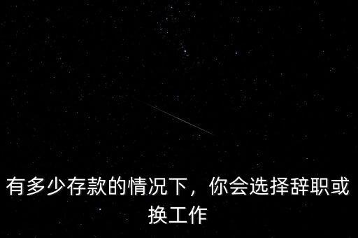 有多少存款的情況下，你會(huì)選擇辭職或換工作