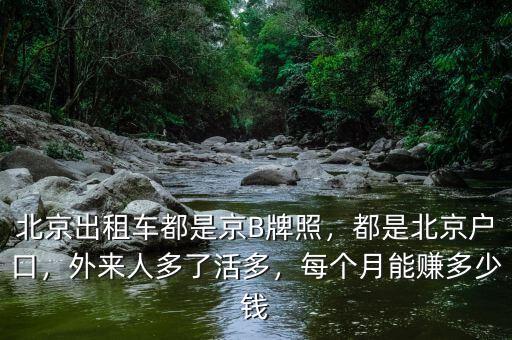 北京出租車都是京B牌照，都是北京戶口，外來人多了活多，每個(gè)月能賺多少錢