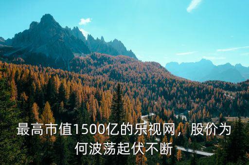 最高市值1500億的樂視網，股價為何波蕩起伏不斷