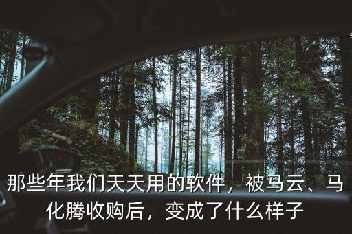 那些年我們天天用的軟件，被馬云、馬化騰收購后，變成了什么樣子