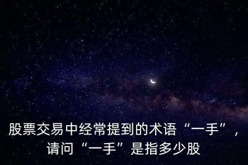 股票交易中經(jīng)常提到的術(shù)語“一手”，請(qǐng)問“一手”是指多少股