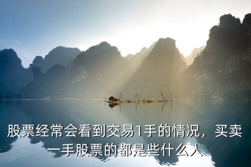 股票經(jīng)常會看到交易1手的情況，買賣一手股票的都是些什么人