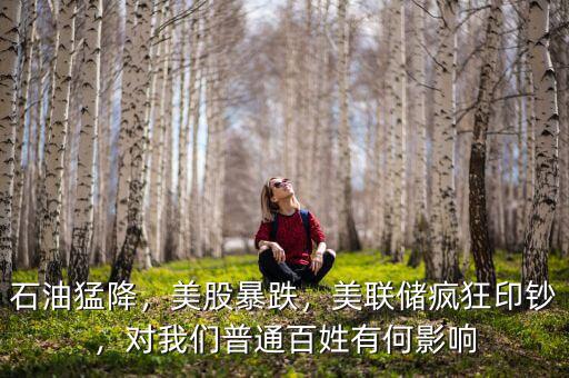 石油猛降，美股暴跌，美聯(lián)儲瘋狂印鈔，對我們普通百姓有何影響