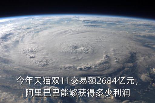 今年天貓雙11交易額2684億元，阿里巴巴能夠獲得多少利潤(rùn)