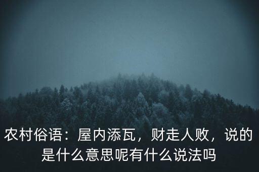 農(nóng)村俗語：屋內(nèi)添瓦，財走人敗，說的是什么意思呢有什么說法嗎