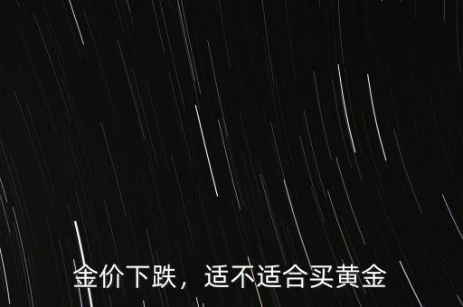 金價(jià)下跌，適不適合買黃金