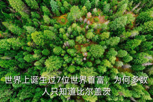 世界上誕生過7位世界首富，為何多數(shù)人只知道比爾蓋茨