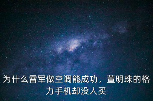 為什么雷軍做空調(diào)能成功，董明珠的格力手機(jī)卻沒人買