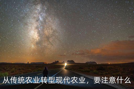 從傳統(tǒng)農(nóng)業(yè)轉(zhuǎn)型現(xiàn)代農(nóng)業(yè)，要注意什么