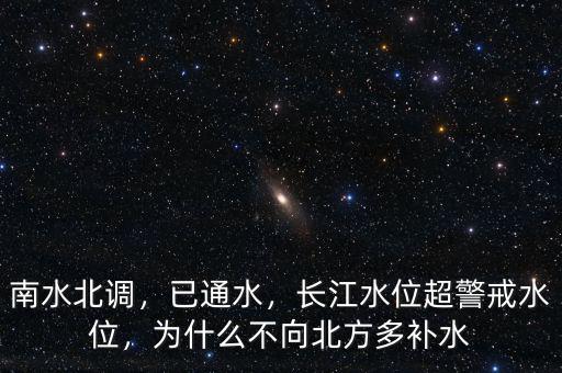 南水北調，已通水，長江水位超警戒水位，為什么不向北方多補水