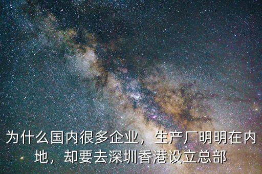 為什么國(guó)內(nèi)很多企業(yè)，生產(chǎn)廠明明在內(nèi)地，卻要去深圳香港設(shè)立總部