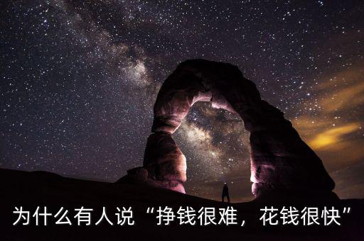 為什么有人說“掙錢很難，花錢很快”