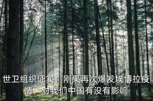 世衛(wèi)組織證實(shí)：剛果再次爆發(fā)埃博拉疫情，對我們中國有沒有影響