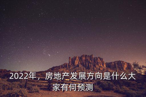 2022年，房地產(chǎn)發(fā)展方向是什么大家有何預(yù)測(cè)