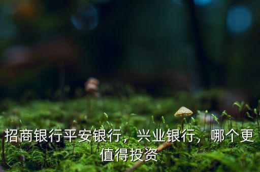為什么看好興業(yè)銀行,招商銀行。平安銀行