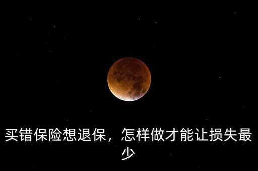 買錯保險想退保，怎樣做才能讓損失最少