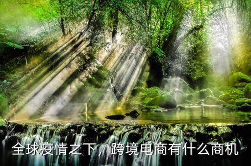 全球疫情之下，跨境電商有什么商機(jī)
