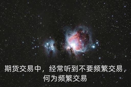 期貨交易中，經(jīng)常聽到不要頻繁交易，何為頻繁交易