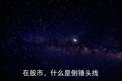 在股市，什么是倒錘頭線