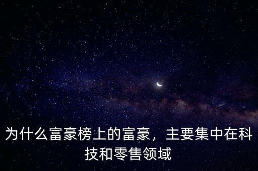 為什么富豪榜上的富豪，主要集中在科技和零售領(lǐng)域