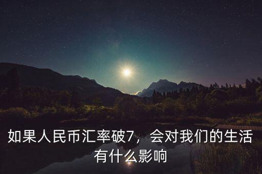 如果人民幣匯率破7，會對我們的生活有什么影響