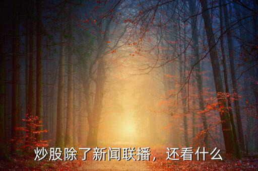 炒股除了新聞聯(lián)播，還看什么