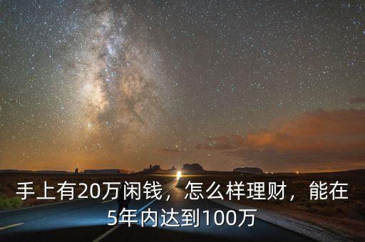 手上有20萬閑錢，怎么樣理財，能在5年內(nèi)達(dá)到100萬