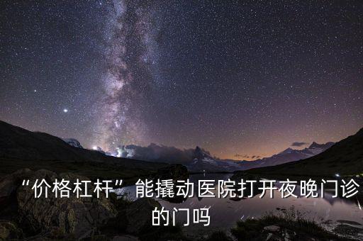“價(jià)格杠桿”能撬動(dòng)醫(yī)院打開夜晚門診的門嗎