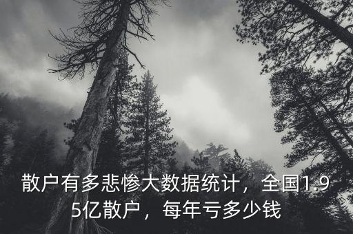 散戶有多悲慘大數(shù)據(jù)統(tǒng)計(jì)，全國1.95億散戶，每年虧多少錢