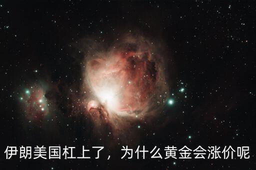 伊朗美國杠上了，為什么黃金會(huì)漲價(jià)呢
