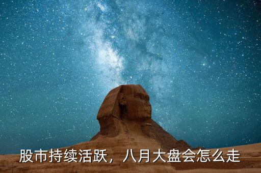 股市持續(xù)活躍，八月大盤會怎么走