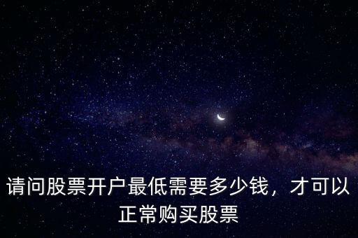 請問股票開戶最低需要多少錢，才可以正常購買股票