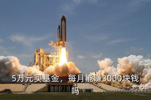 5萬元買基金，每月能賺3000塊錢嗎