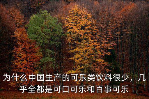 為什么中國生產(chǎn)的可樂類飲料很少，幾乎全都是可口可樂和百事可樂