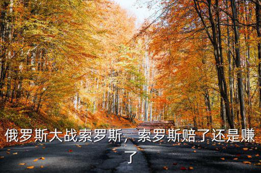 俄羅斯大戰(zhàn)索羅斯，索羅斯賠了還是賺了