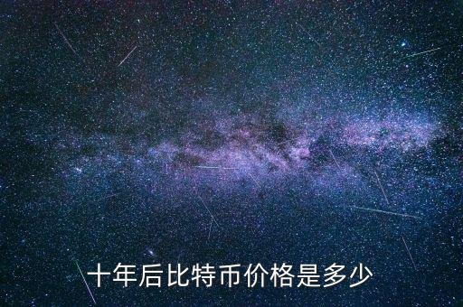 比特幣價(jià)值多少,十年后比特幣價(jià)格是多少
