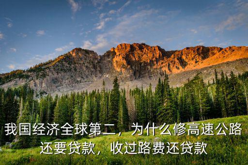 我國經(jīng)濟(jì)全球第二，為什么修高速公路還要貸款，收過路費還貸款