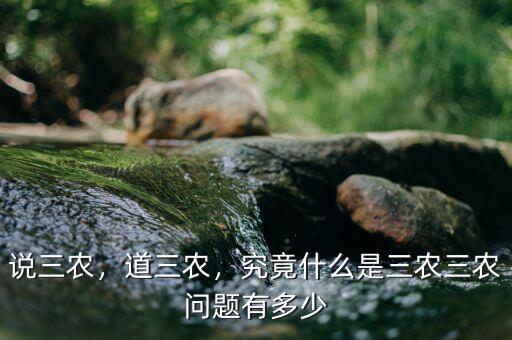 說三農(nóng)，道三農(nóng)，究竟什么是三農(nóng)三農(nóng)問題有多少