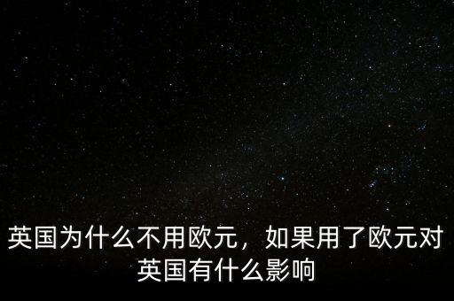 英國為什么不用歐元，如果用了歐元對英國有什么影響