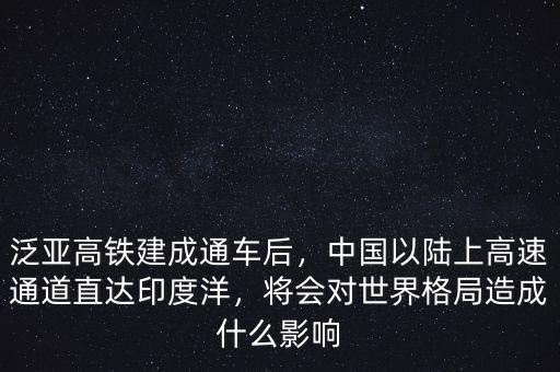 泛亞高鐵建成通車后，中國(guó)以陸上高速通道直達(dá)印度洋，將會(huì)對(duì)世界格局造成什么影響
