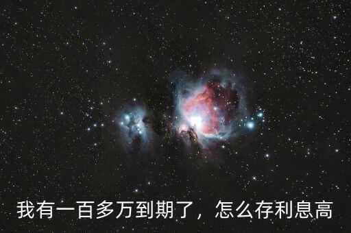 我有一百多萬到期了，怎么存利息高