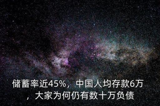 儲蓄率近45%，中國人均存款6萬 ，大家為何仍有數(shù)十萬負(fù)債