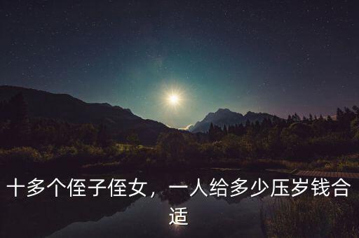 十多個(gè)侄子侄女，一人給多少壓歲錢合適