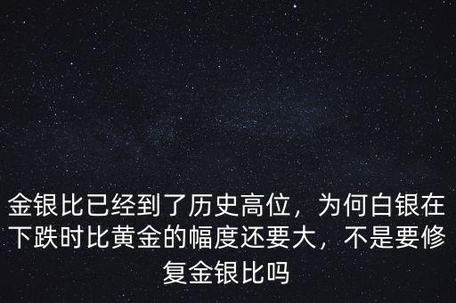金銀比已經(jīng)到了歷史高位，為何白銀在下跌時(shí)比黃金的幅度還要大，不是要修復(fù)金銀比嗎