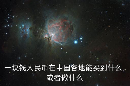 一塊錢人民幣在中國各地能買到什么，或者做什么