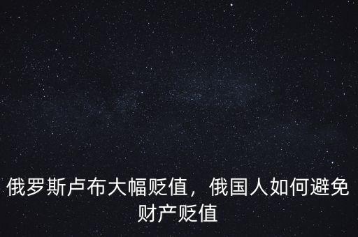 俄羅斯盧布大幅貶值，俄國人如何避免財(cái)產(chǎn)貶值