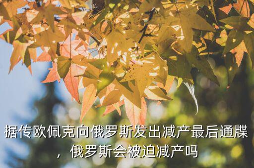 據(jù)傳歐佩克向俄羅斯發(fā)出減產(chǎn)最后通牒，俄羅斯會被迫減產(chǎn)嗎